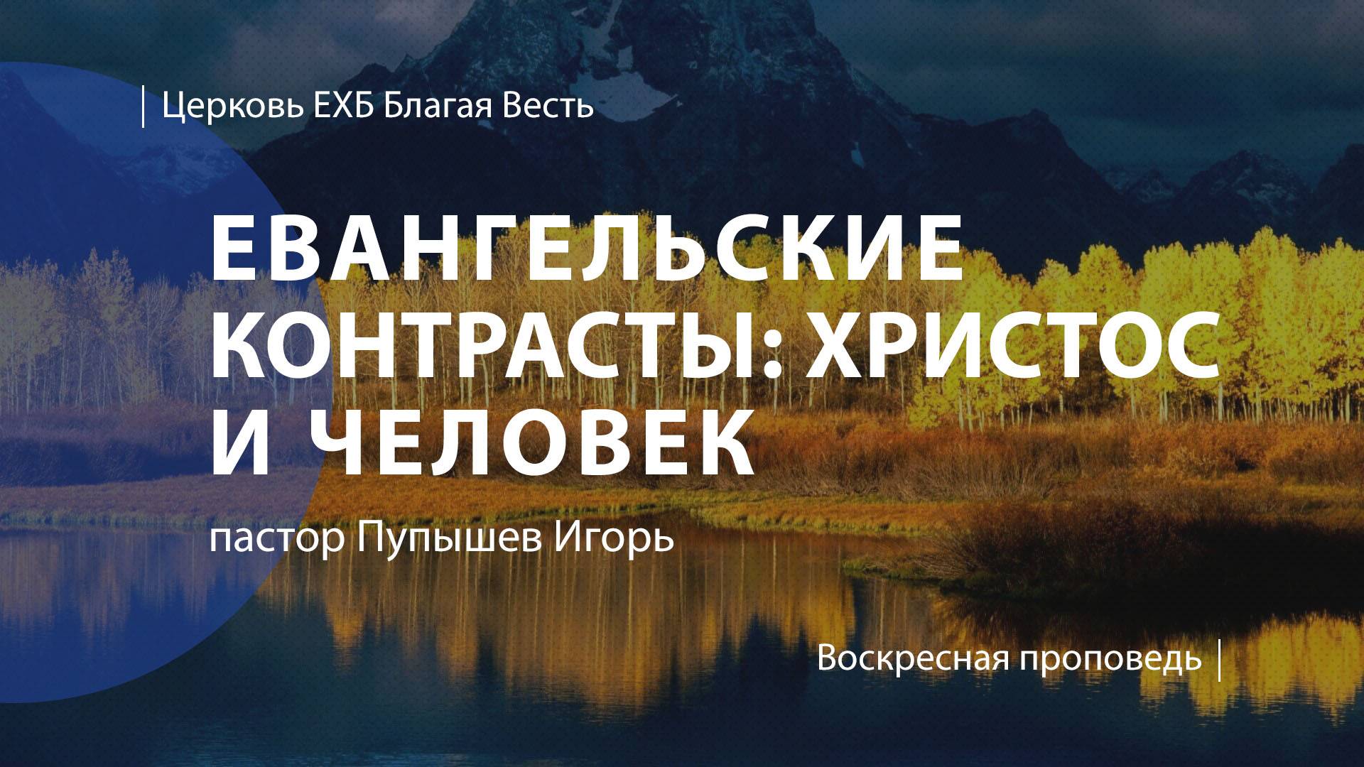 Евангельские контрасты: Христос и человек | Проповедь | пастор Пупышев Игорь | Церковь Благая Весть