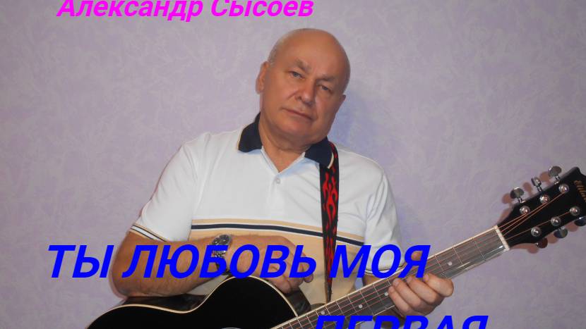 Александр Сысоев  Ты любовь моя первая