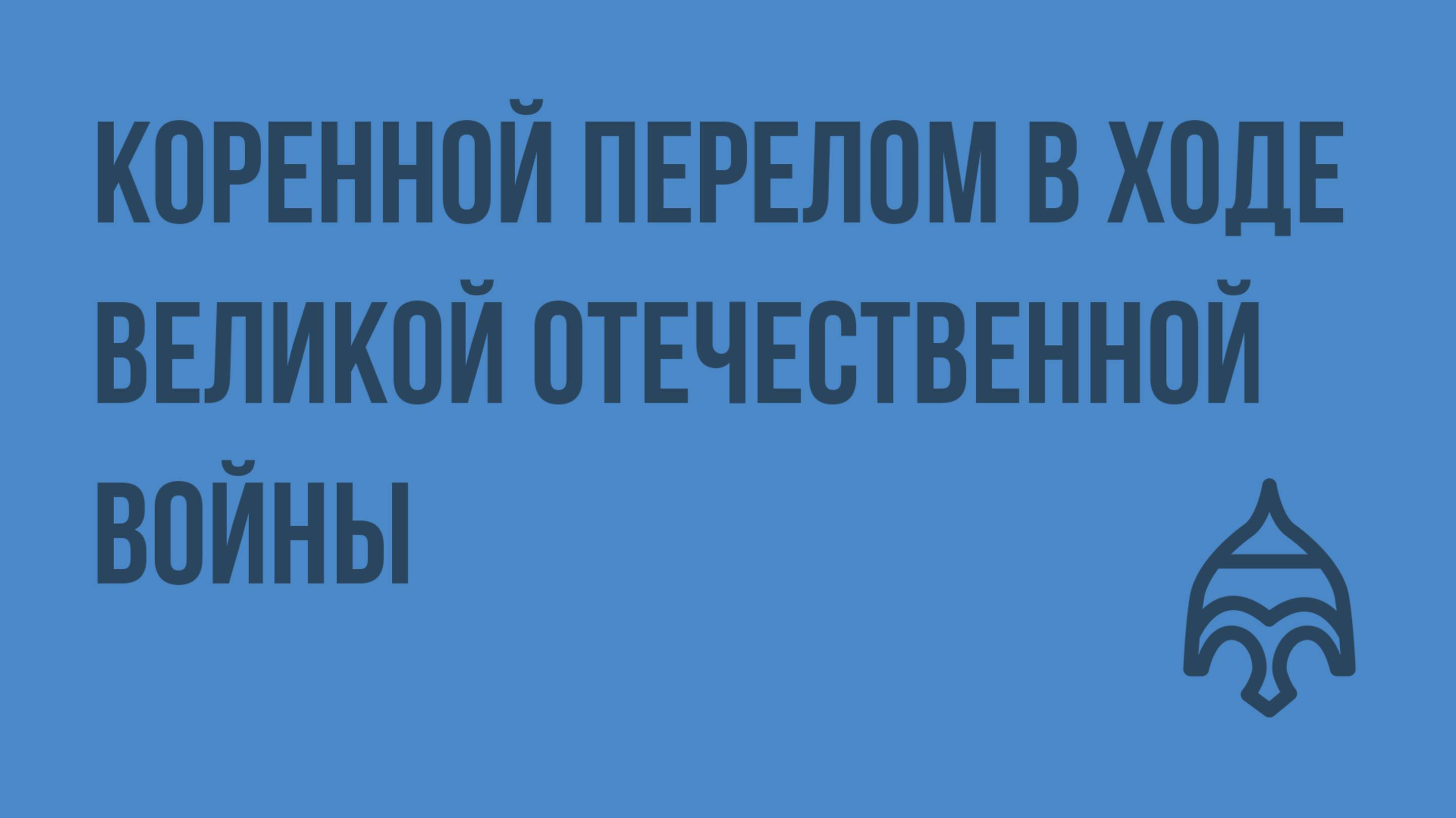 Коренной перелом в ходе Великой Отечественной войны. Видеоурок по истории России 9 класс