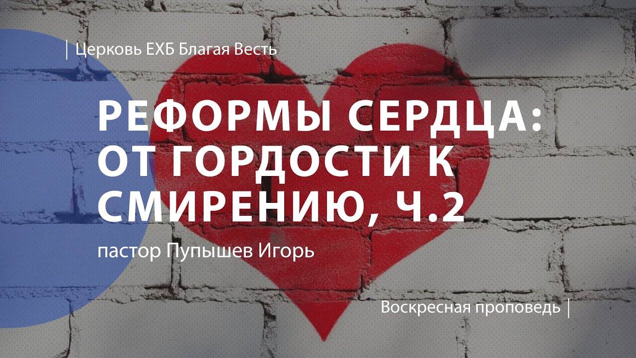 «Реформы сердца» от гордости к смирению ч2| Проповедь | пастор Пупышев Игорь | Церковь Благая Весть