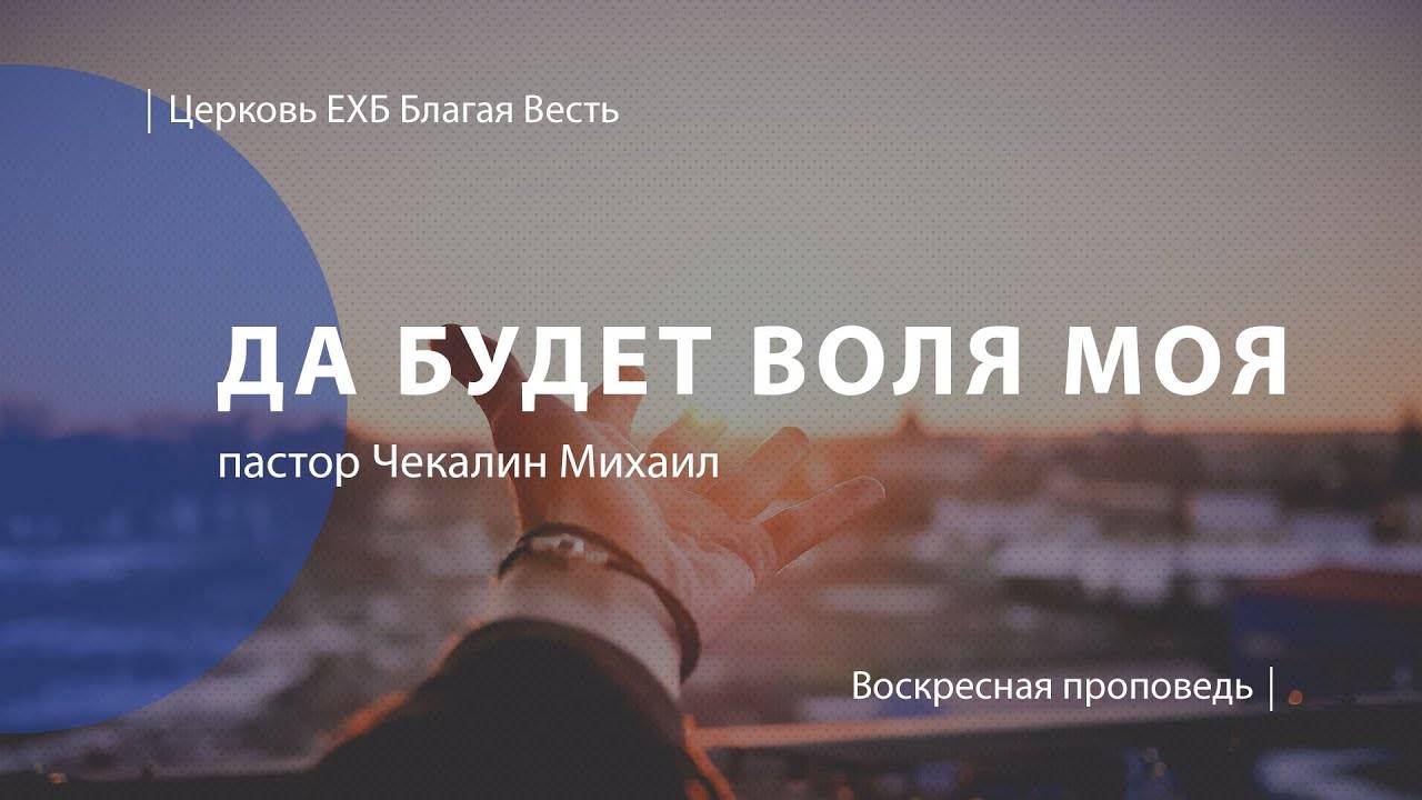 Да будет воля Моя | Проповедь | пастор Чекалин Михаил | Церковь Благая Весть