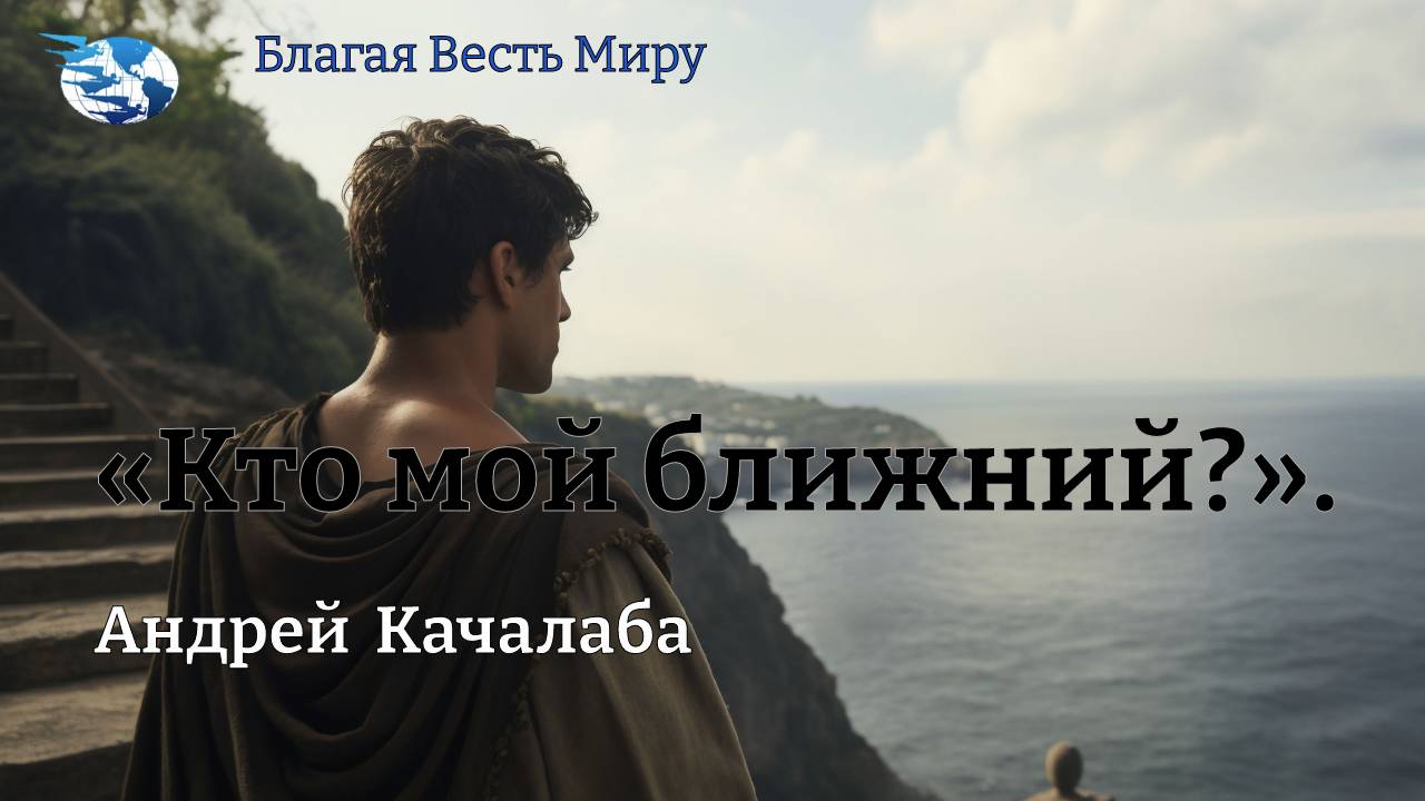 «Кто мой ближний ?». / Андрей Качалаба / 11.01.25