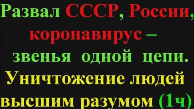 Развал СССР, России, коронавирус, звенья одной цепи (1 часть). Уничтожение людей высшим разумом