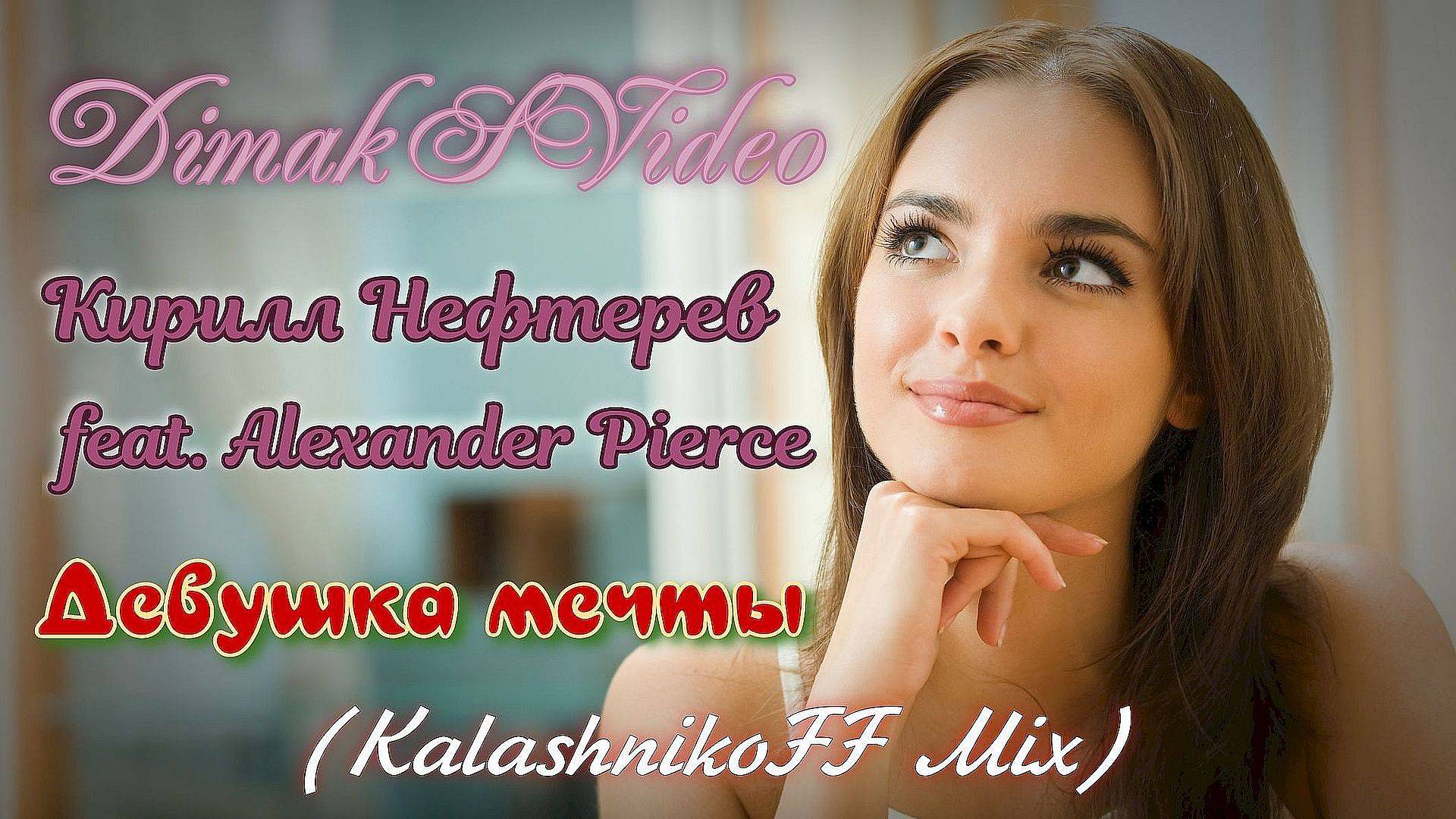 Кирилл Нефтерев feat. Alexander Pierce - Девушка мечты (KalashnikoFF Mix) (DimakSVideo)