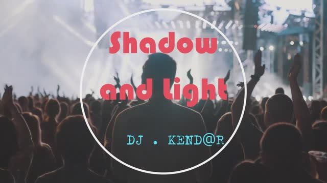 Shadow and Light        DJ . KEND@R