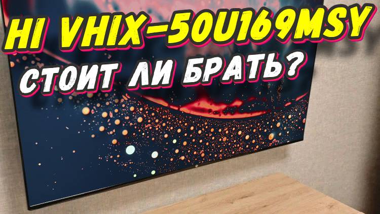 Телевизор Hi VHIX-50U169MSY СТОИТ ЛИ БРАТЬ