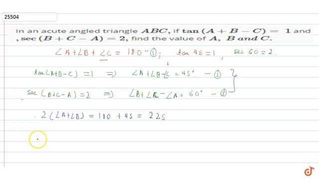 In an acute angled triangle `A B C ,`
if `tan(A+B-C)=1`
and `,sec(B+C-A)=2,`
find the value of ...