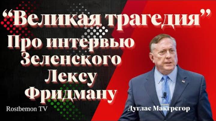 Дуглас Макгрегор  Великая трагедия    Интервью Зеленского Лексу Фридману