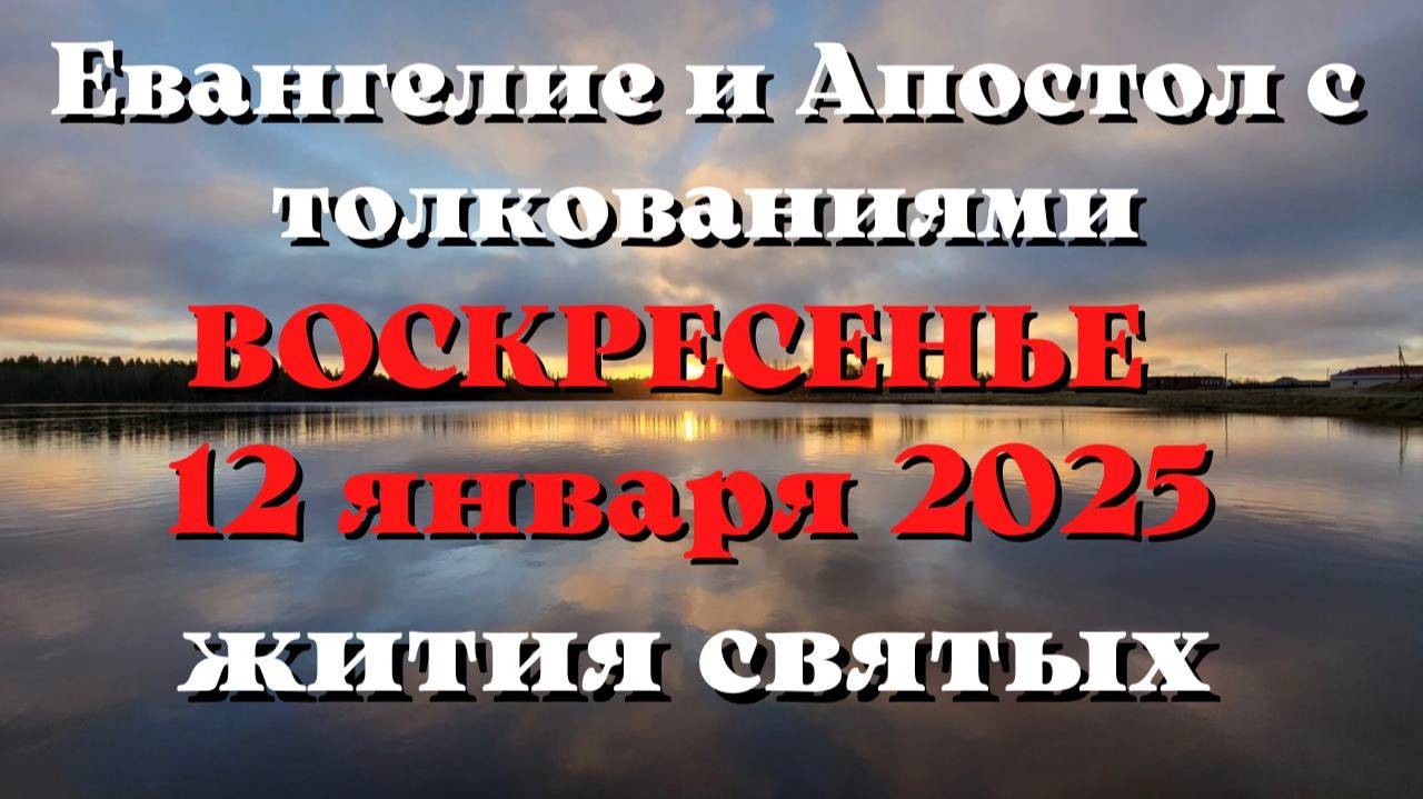 Евангелие дня 12 ЯНВАРЯ 2025 с толкованием. Апостол дня. Жития Святых.