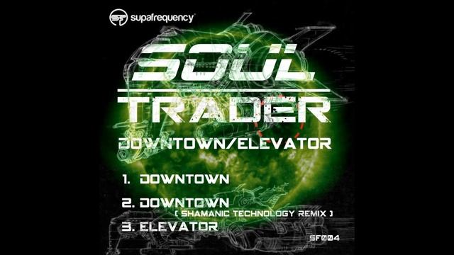 Soul Trader - Downtown (Shamanic Technology Remix)