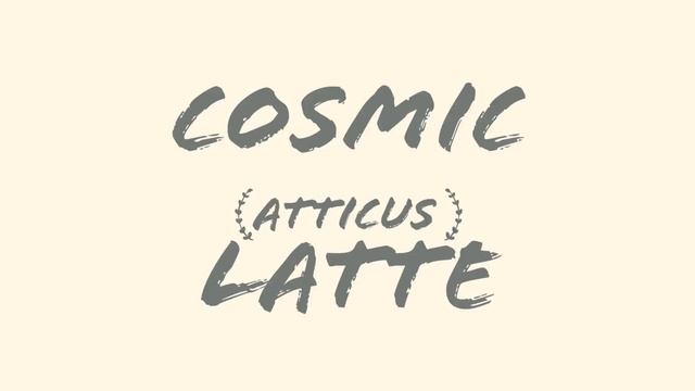 COSMIC LATTE - ATTICUS