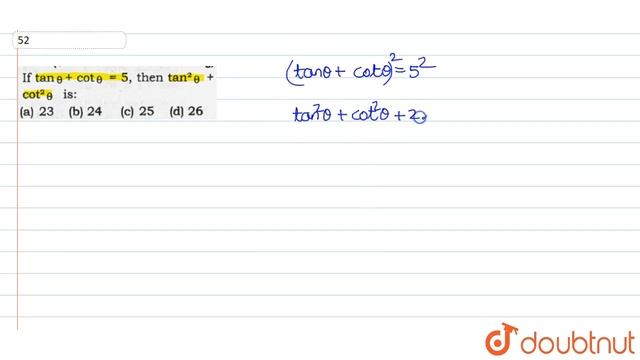 If `tantheta+cottheta=5` then `tan^(2)theta+cot^(2)theta` is