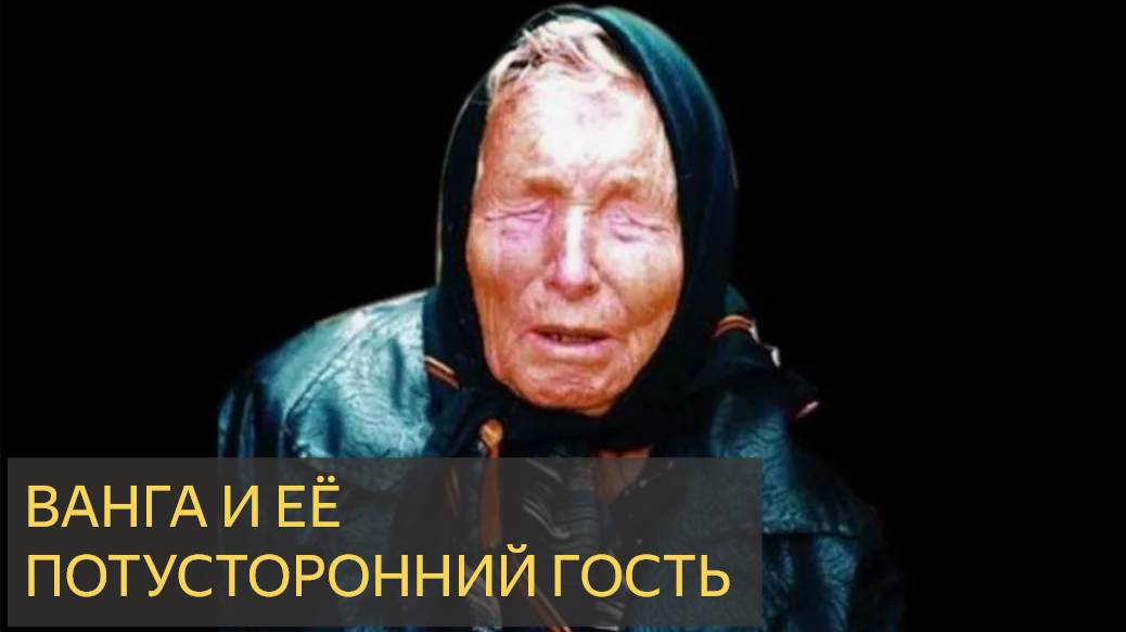 Ванга и её потусторонний гость (Мистическая история)