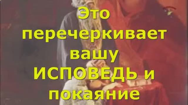 Это перечеркивает  вашу ИСПОВЕДЬ и покаяние