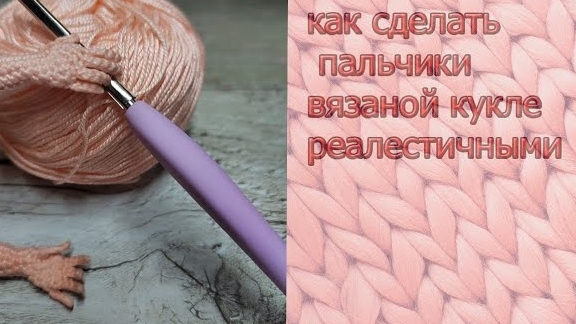 Как зделать красивые пальчики вязаной кукле
