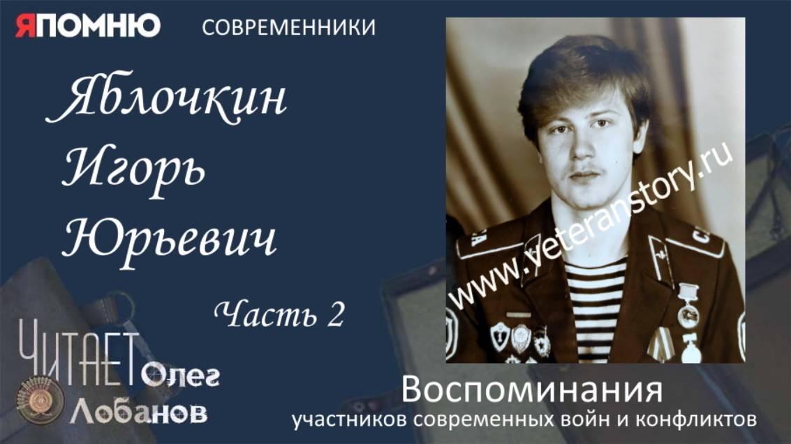 Яблочкин Игорь Юрьевич. Часть 2. Проект "Я помню" Артема Драбкина. Современники. Афганистан.
