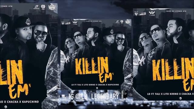 Killin em-LD Legendary ft. Tali Lito Kirino Kapuchino Chacka