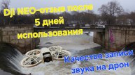 Dji NEO - отзыв после 5 дней. Качество записи звука на дрон