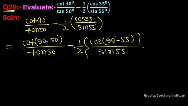 Q29 | Evaluate: cot 40 / tan 50 - 1/2 cos 35 / sin 55 | cot 40 degree / tan 50 degree - 1/2 cos 35