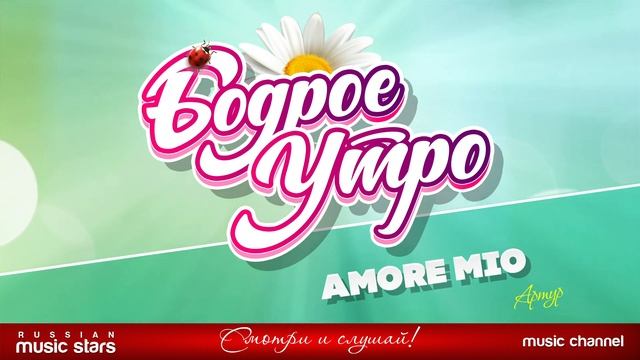 БОДРОЕ УТРО ❀ ПЕСНИ ДЛЯ ХОРОШЕГО НАСТРОЕНИЯ ❀ AMORE MIO ❀ АРТУР