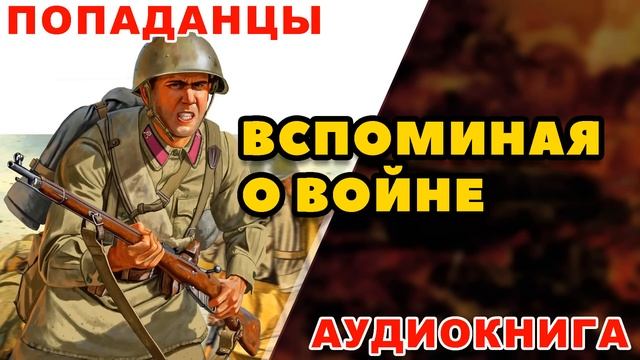 Аудиокнига ПОПАДАНЦЫ: ВСПОМИНАЯ О ВОЙНЕ