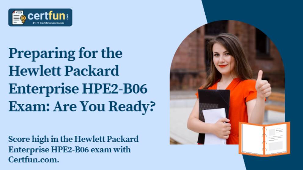 Preparing for the Hewlett Packard Enterprise HPE2-B06 Exam: Are You Ready?