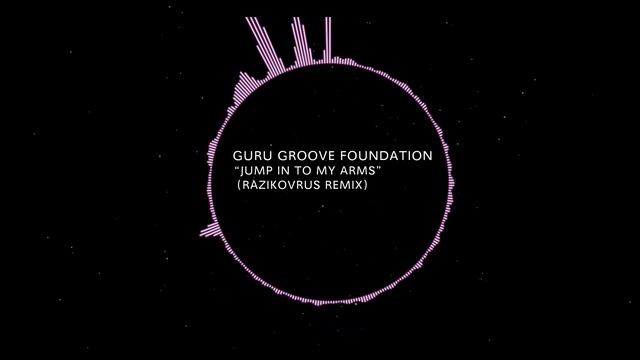 GURU GROOVE FOUNDATION - JUMP IN TO MY ARMS (RAZIKOVRUS REMIX)