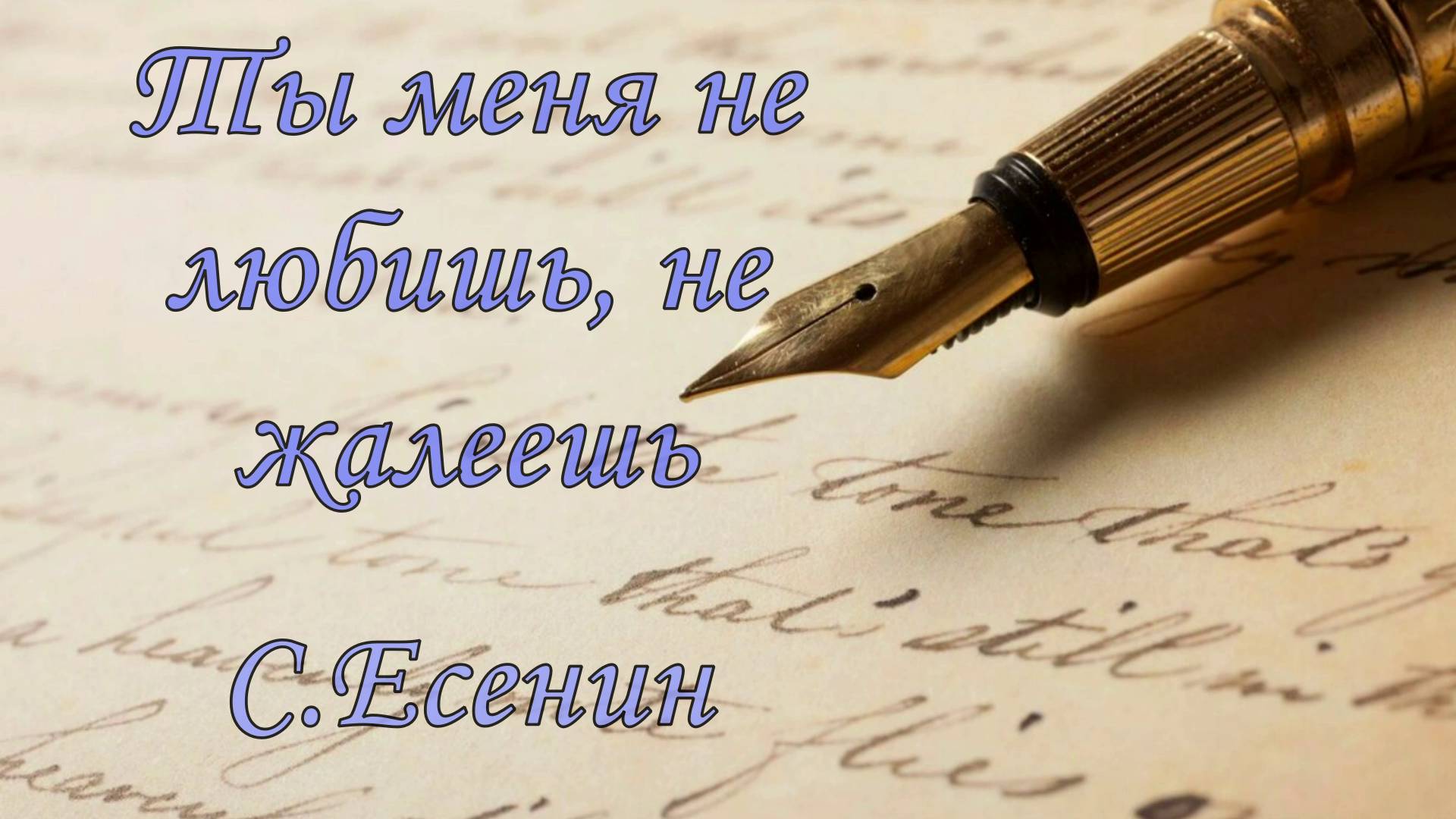 "Ты меня не любишь ,не жалеешь"  С.Есенин