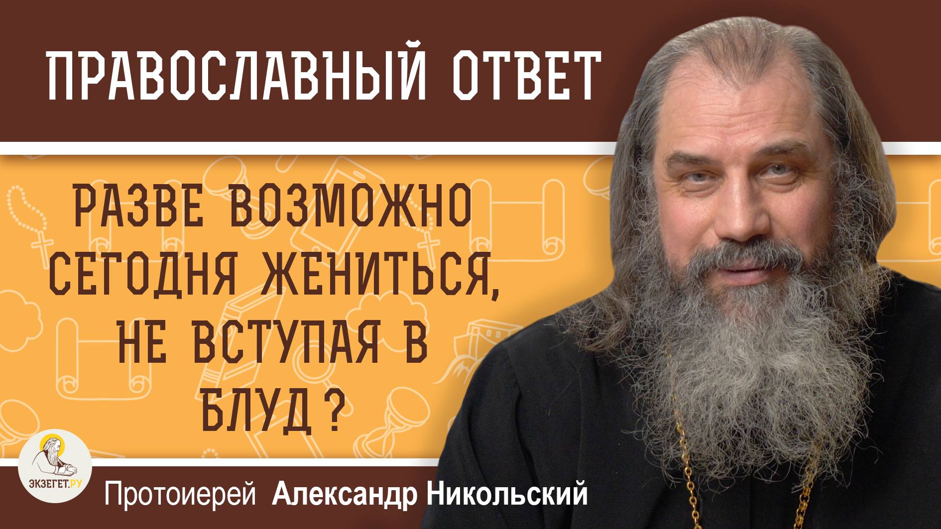 РАЗВЕ ВОЗМОЖНО СЕГОДНЯ ЖЕНИТЬСЯ, НЕ ВСТУПАЯ В БЛУД ? Протоиерей Александр Никольский