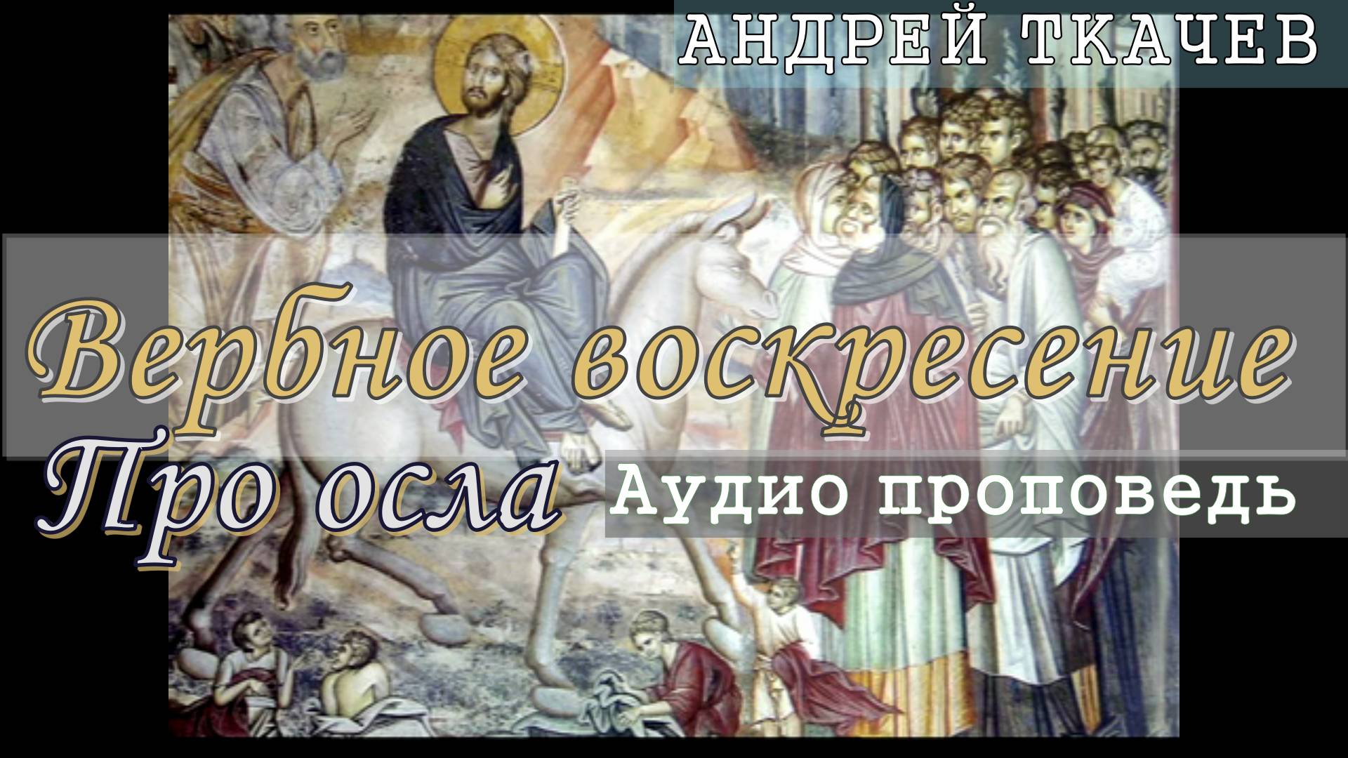 Вербное воскресение. Про осла. Аудио проповедь. Протоиерей Андрей Ткачев 9 апреля 2017 год