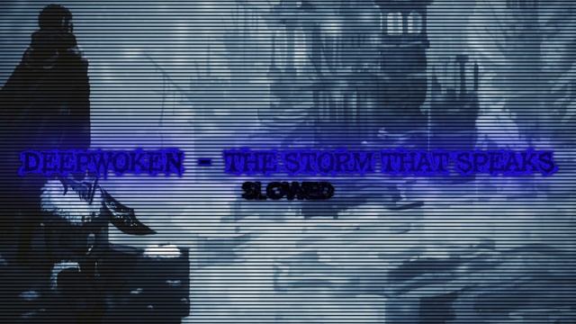 THE STORM THAT SPEAKS (SLOWED) [DEEPWOKEN]