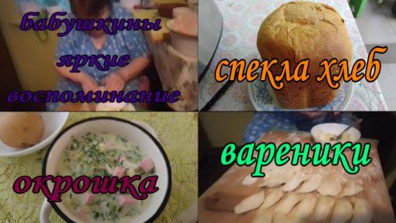 № 865 бабушкины яркие воспоминания// испекла хлеб // вареники // окрошка