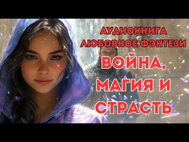 ЛЮБОВНОЕ ФЭНТЕЗИ: ВОЙНА, МАГИЯ И СТРАСТЬ СЛУШАТЬ