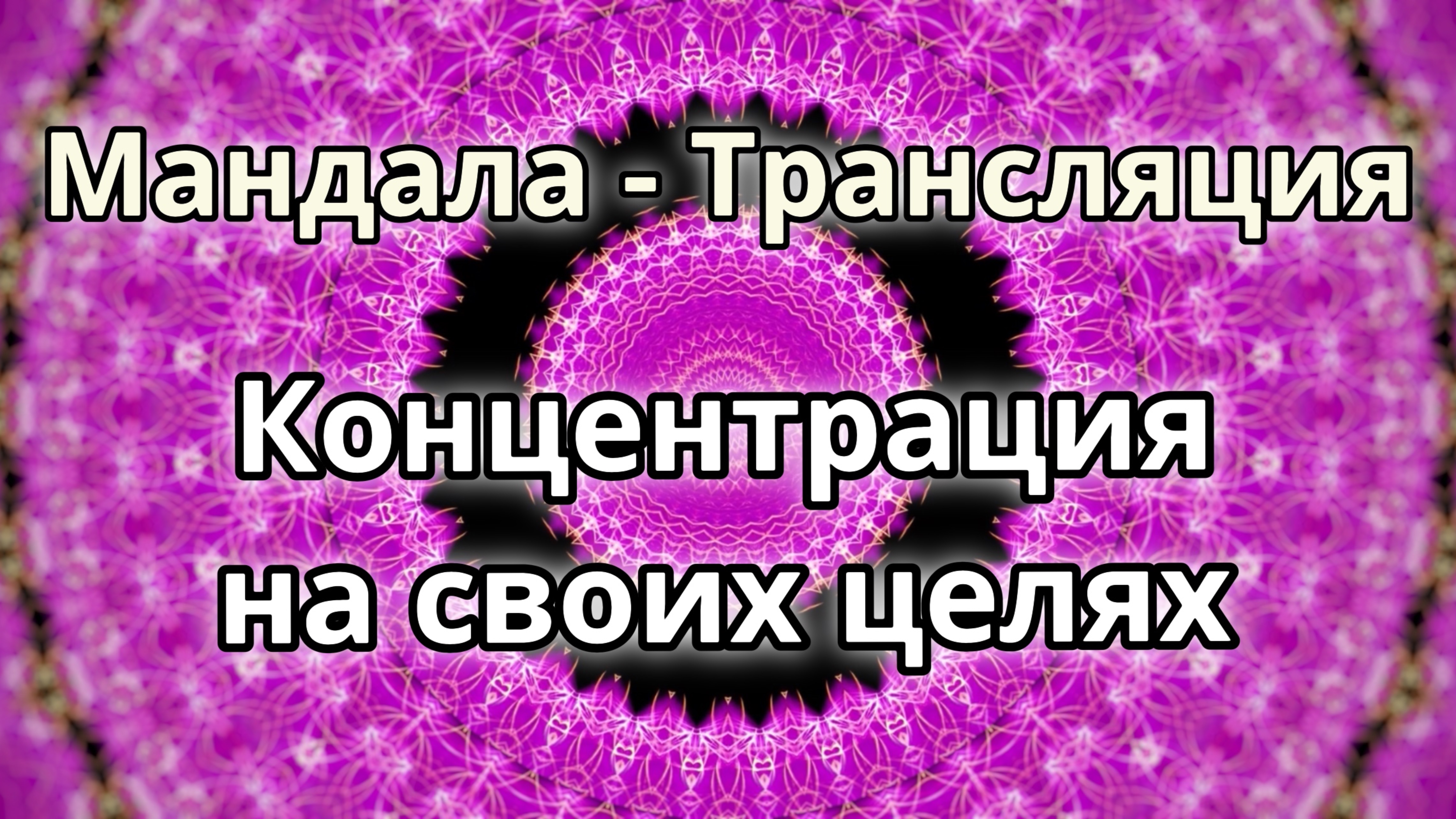 Концентрация на своих целях. Мандала - трансляция. Медитация.