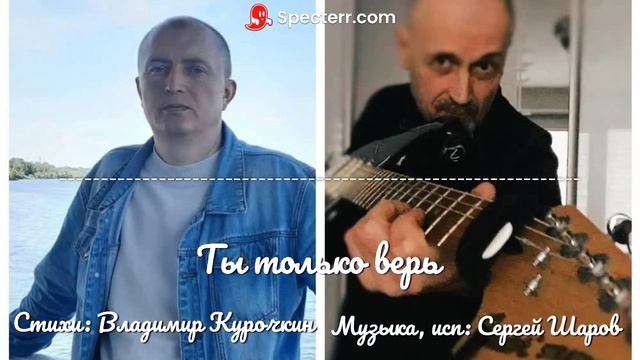 Ты только верь 
Стихи: Владимир Курочкин 
Музыка, исп: Сергей Шаров