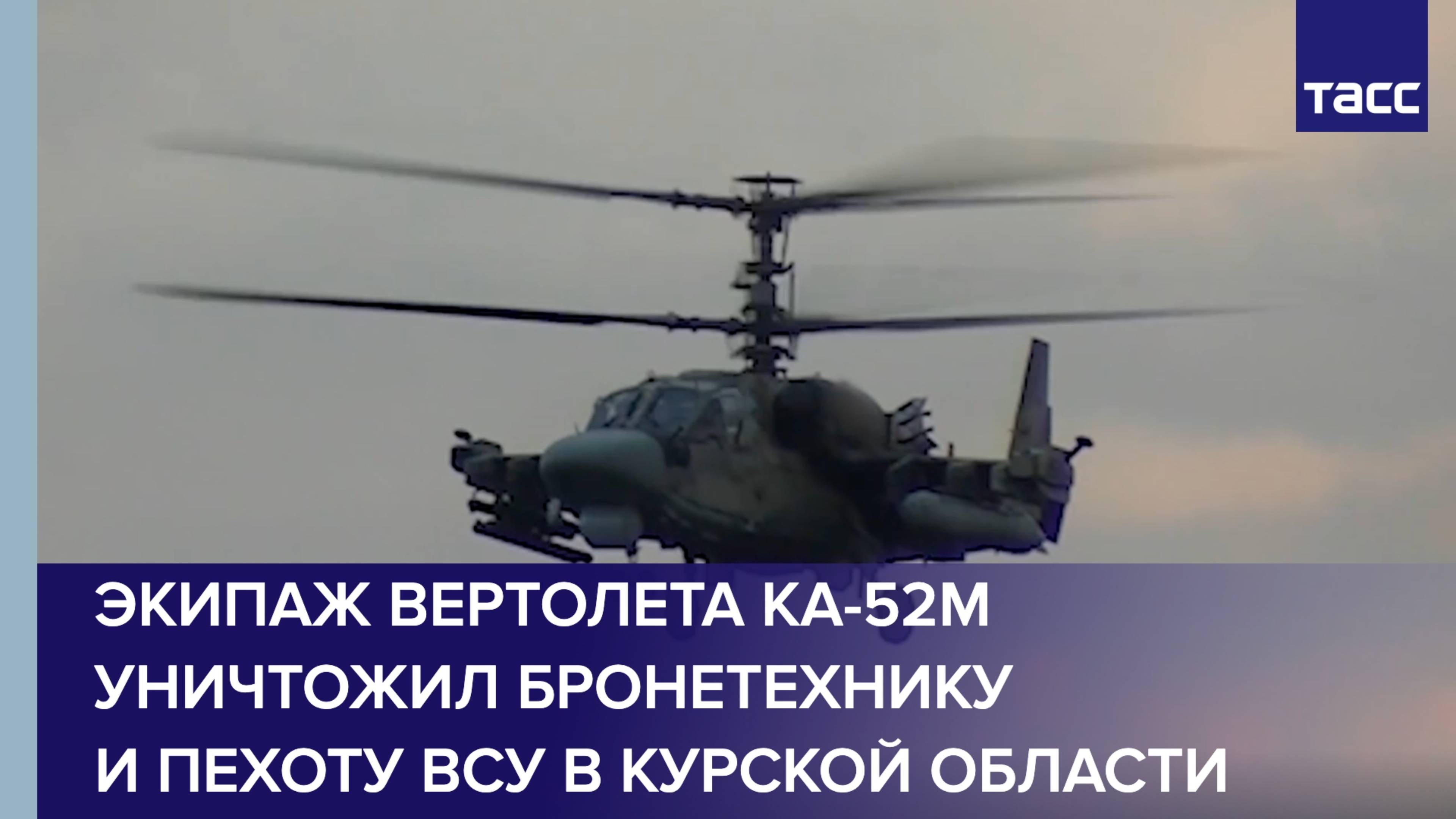 Экипаж вертолета Ка-52М уничтожил бронетехнику и пехоту ВСУ в Курской области