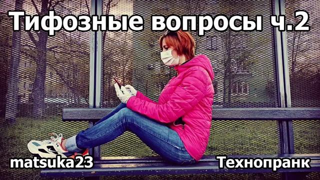 Matsuka23  ТИФОЗНЫЕ ВОПРОСЫ  Часть 2