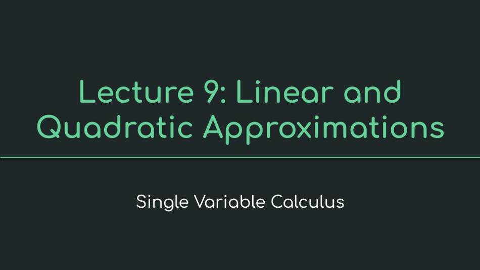 Lecture 9: Linear and Quadratic Approximations - Single Variable Calculus - MIT