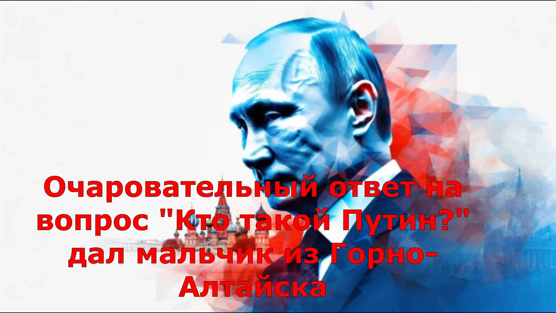 Очаровательный ответ на вопрос "Кто такой Путин?" дал мальчик из Горно-Алтайска