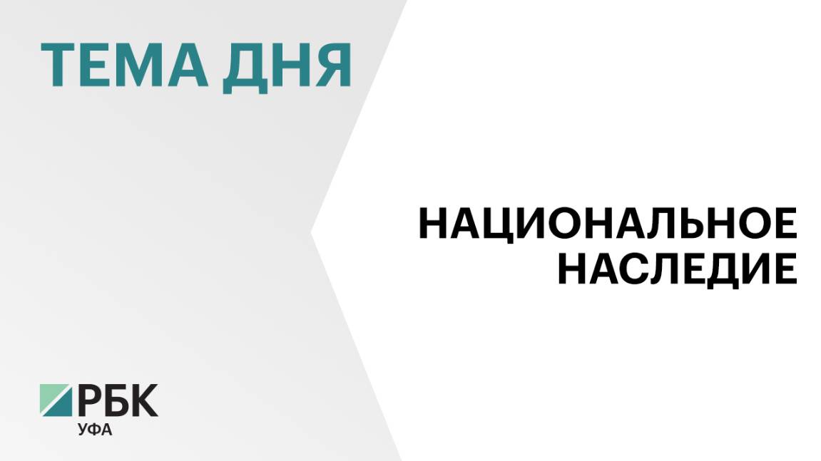 Более 30 объектов войдут в перечень госреестра национального наследия Башкортостана