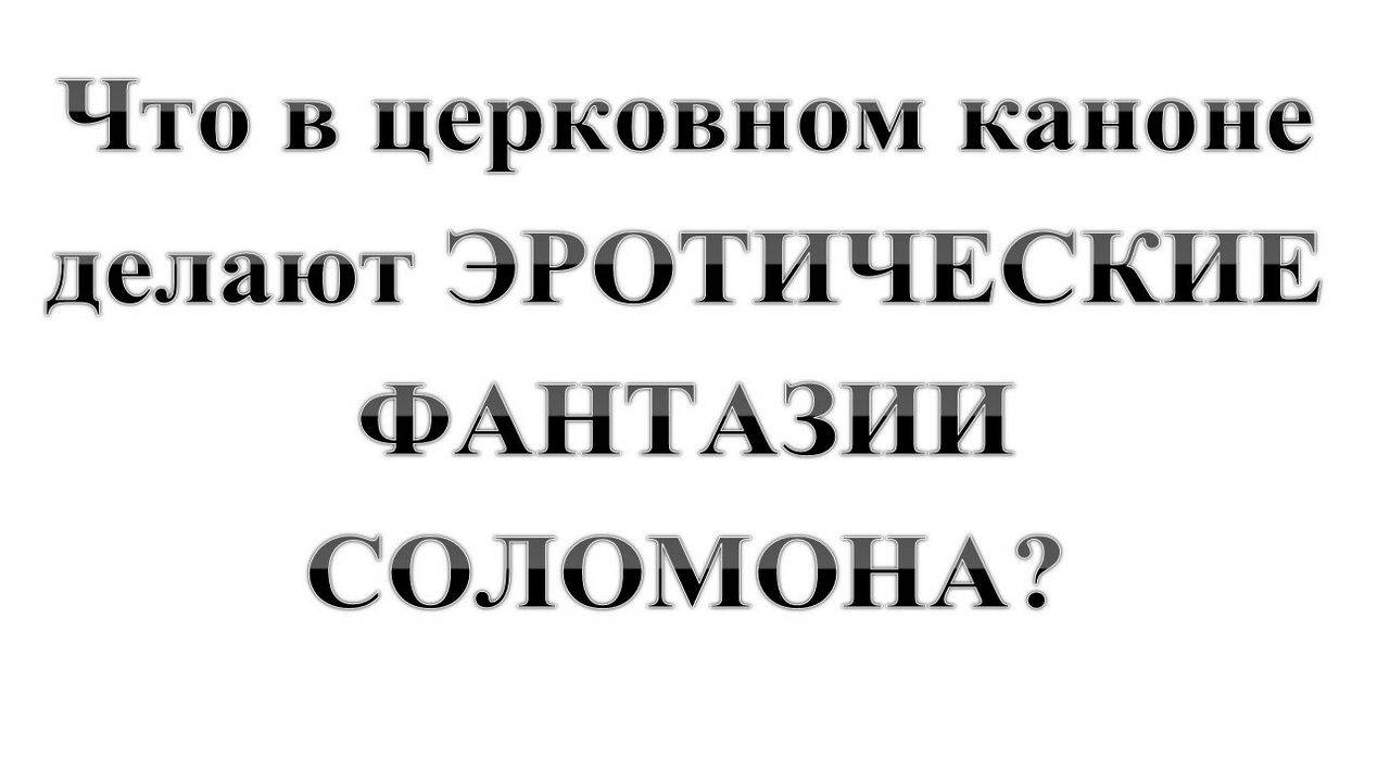 128. Что в церковном каноне делают ЭРОТИЧЕСКИЕ ФАНТАЗИИ СОЛОМОНА? Сказки про БИБЛИЮ