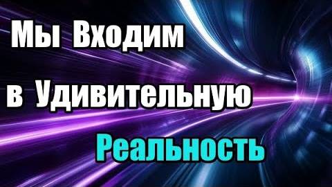 Мы входим в удивительную реальность