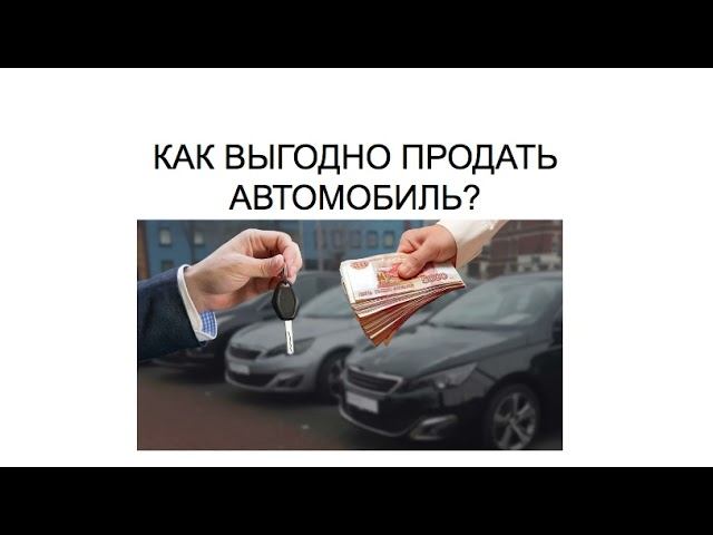 КАК ВЫГОДНО ПРОДАТЬ АВТОМОБИЛЬ?