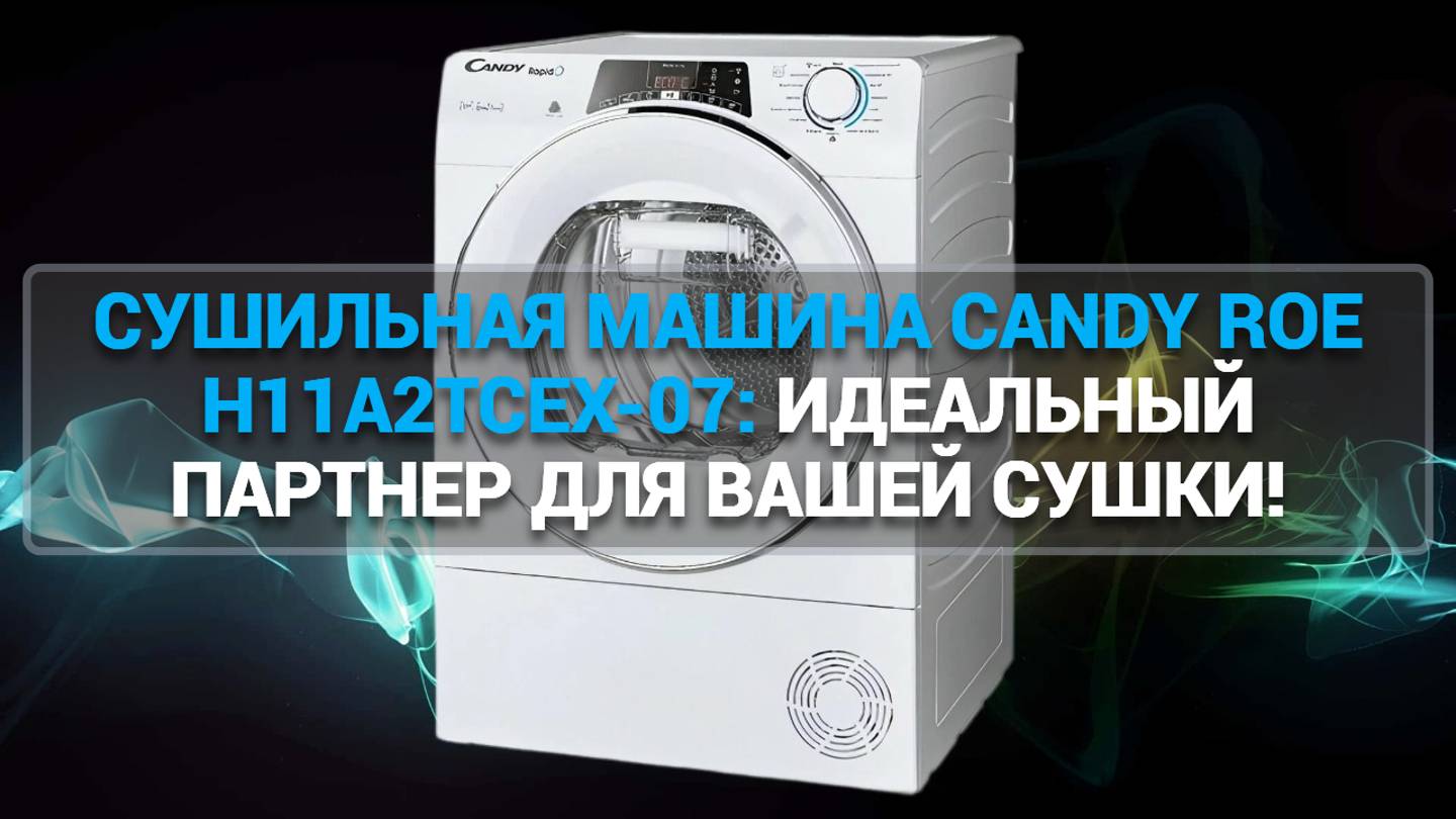 СУШИЛЬНАЯ МАШИНА CANDY ROE H11A2TCEX-07: ИДЕАЛЬНЫЙ ПАРТНЕР ДЛЯ ВАШЕЙ СУШКИ!