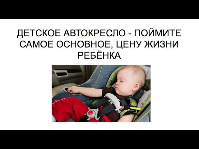 ДЕТСКОЕ АВТОКРЕСЛО - ПОЙМИТЕ САМОЕ ОСНОВНОЕ, ЦЕНУ ЖИЗНИ РЕБЁНКА
