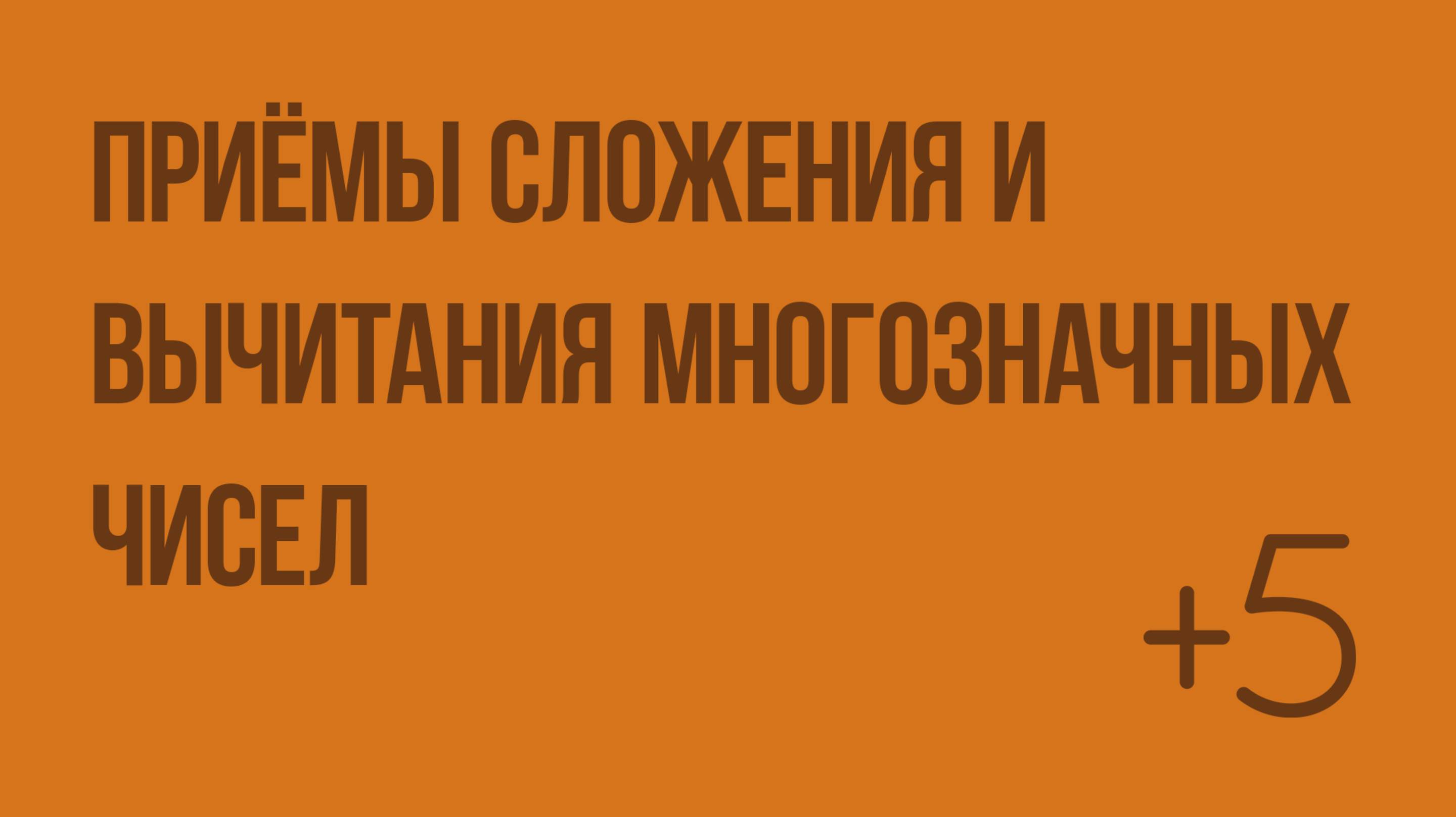 Приёмы сложения и вычитания многозначных чисел. Перенос алгоритма на более сложный уровень