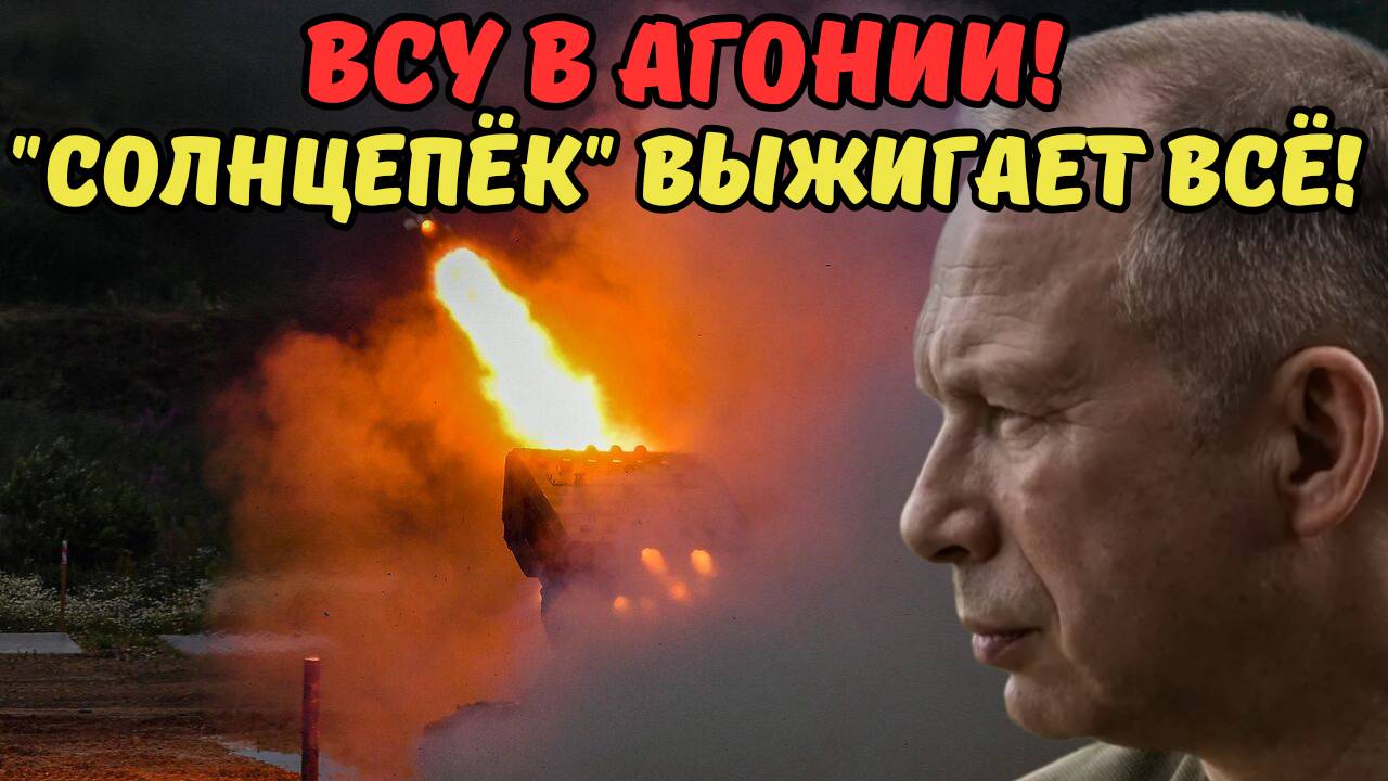 ВСУ В АГОНИИ! "СОЛНЦЕПЁК" ВЫЖИГАЕТ ВСЁ!