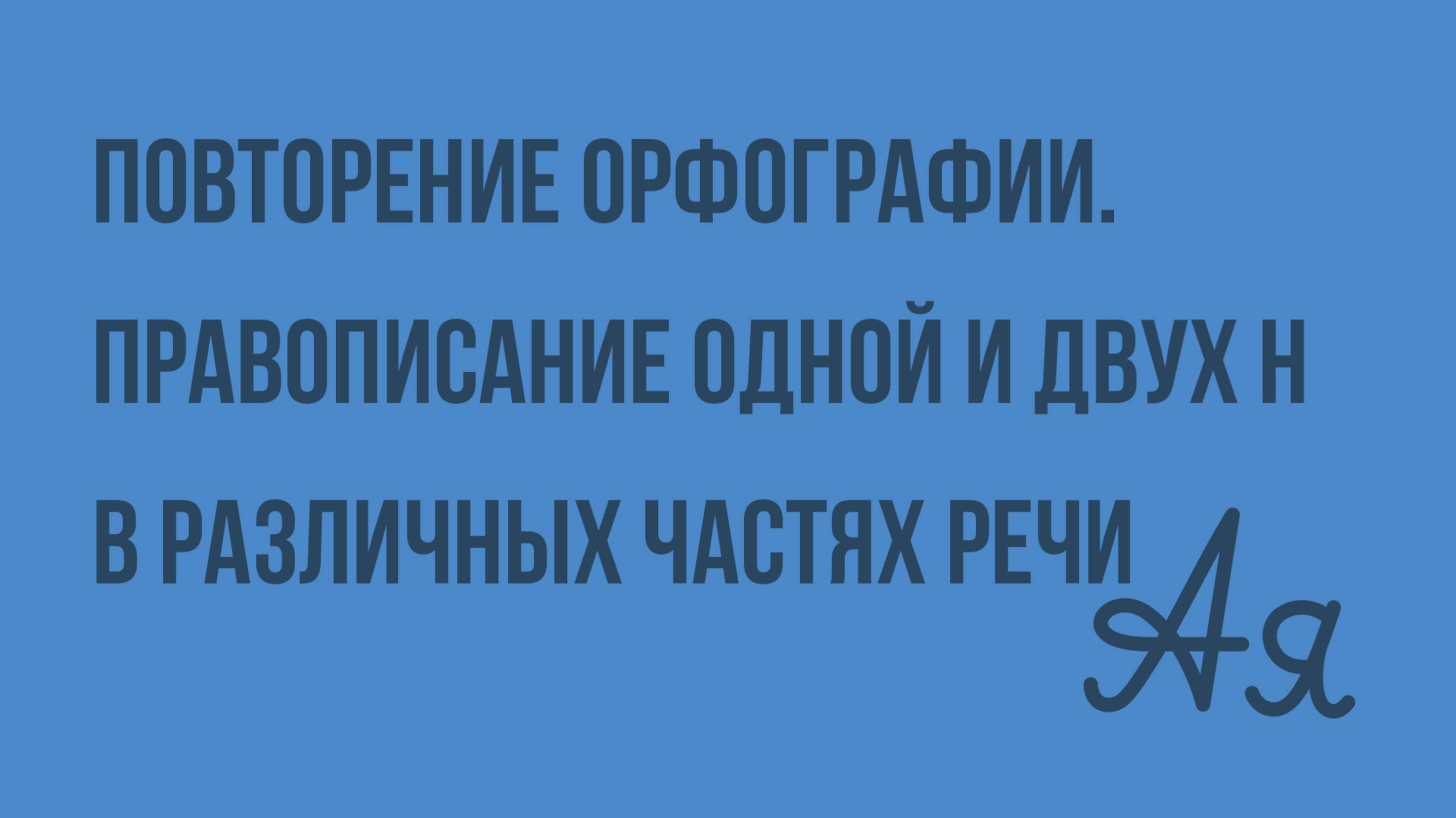 Повторение орфографии. Правописание одной и двух Н в различных частях речи. Видеоурок по русскому