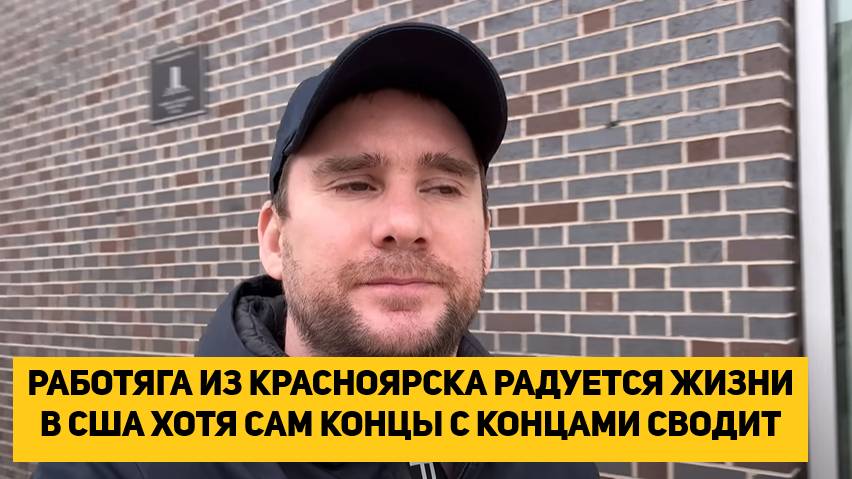 РАБОТЯГА ИЗ КРАСНОЯРСКА РАДУЕТСЯ ЖИЗНИ В США ХОТЯ САМ КОНЦЫ С КОНЦАМИ СВОДИТ