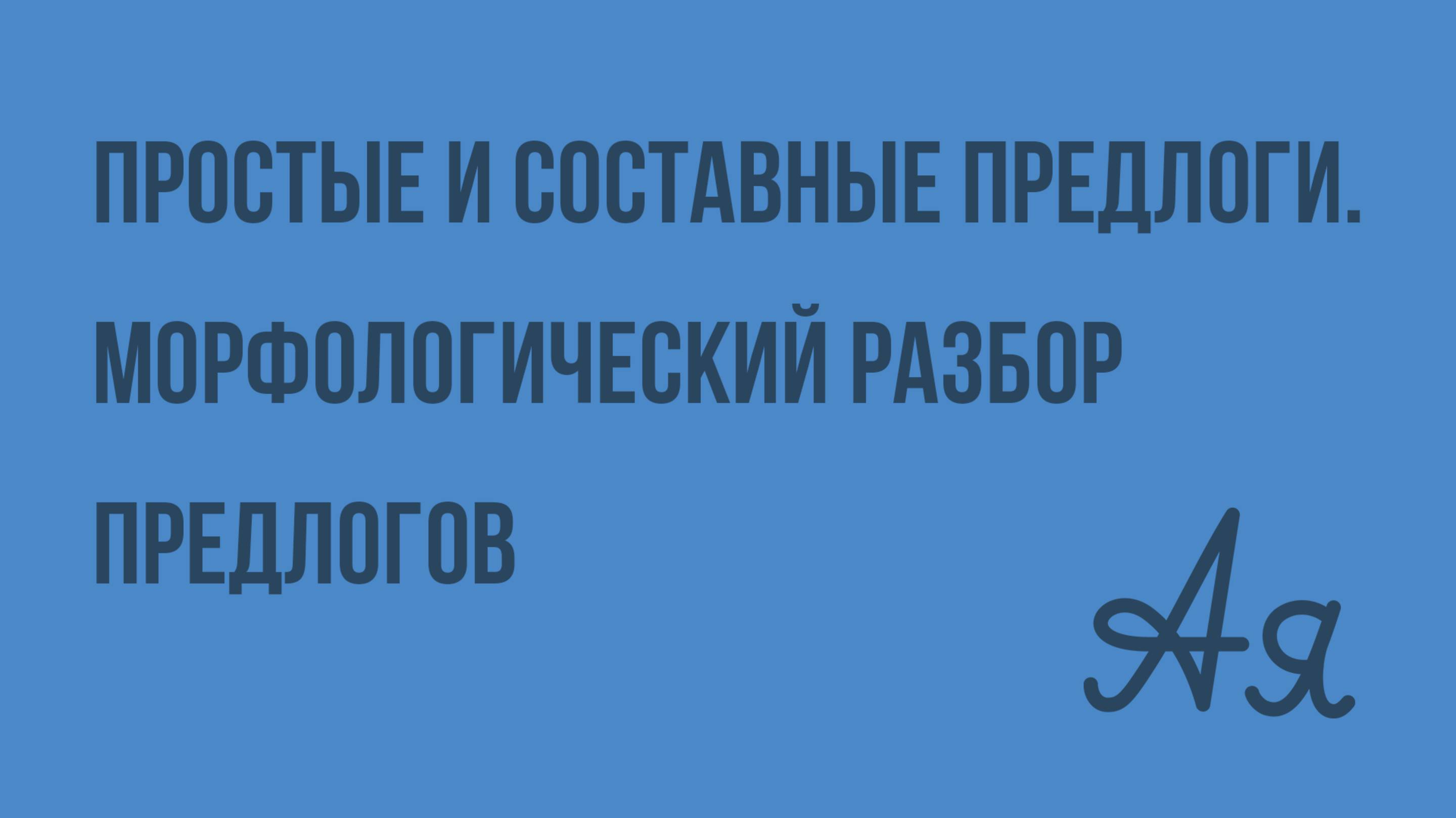 Простые и составные предлоги. Морфологический разбор предлогов. Видеоурок по русскому языку 7 класс